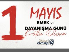 BAŞKAN ÖNTÜRK 1 MAYIS EMEK VE DAYANIŞMA GÜNÜ’NÜ KUTLADI