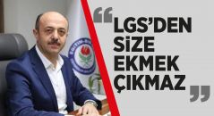 TALAT YAVUZ:LGS’DEN SİZE EKMEK ÇIKMAZ!