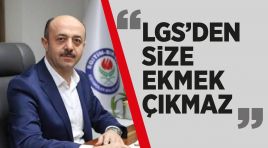 TALAT YAVUZ:LGS’DEN SİZE EKMEK ÇIKMAZ!