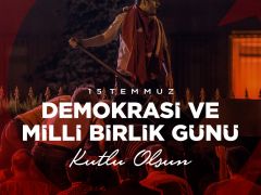 15 TEMMUZ ŞEHİTLERİ ANMA, DEMOKRASİ VE MİLLİ BİRLİK GÜNÜ MESAJI